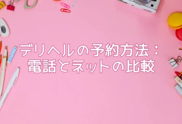 デリヘルの予約方法：電話とネットの比較