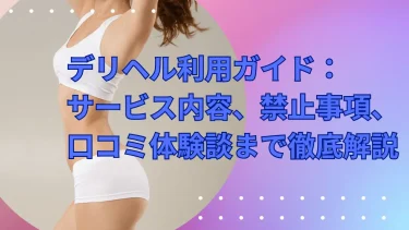 デリヘル利用ガイド：サービス内容、禁止事項、口コミ体験談まで徹底解説