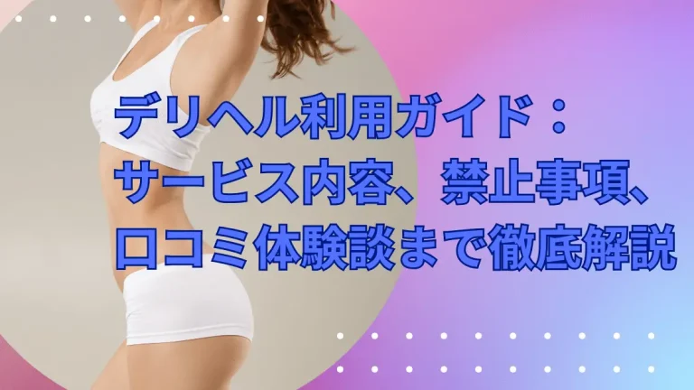 デリヘル利用ガイド：サービス内容、禁止事項、口コミ体験談まで徹底解説