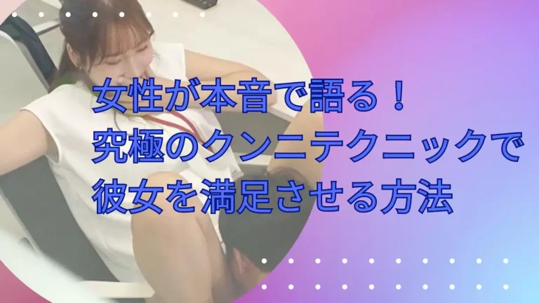 女性が本音で語る！ 究極のクンニテクニックで彼女を満足させる方法