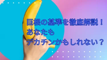 巨根の基準を徹底解説！あなたもデカチンかもしれない？