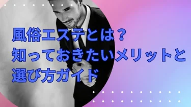 風俗エステとは？知っておきたいメリットと選び方ガイド