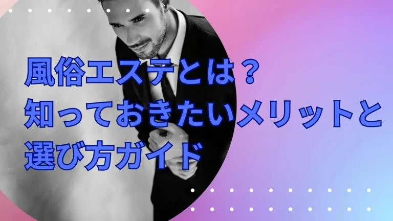 風俗エステとは？知っておきたいメリットと選び方ガイド