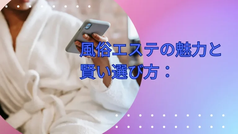 風俗エステの魅力と 賢い選び方：