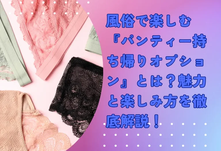風俗で楽しむ『パンティー持ち帰りオプション』とは？魅力と楽しみ方を徹底解説！