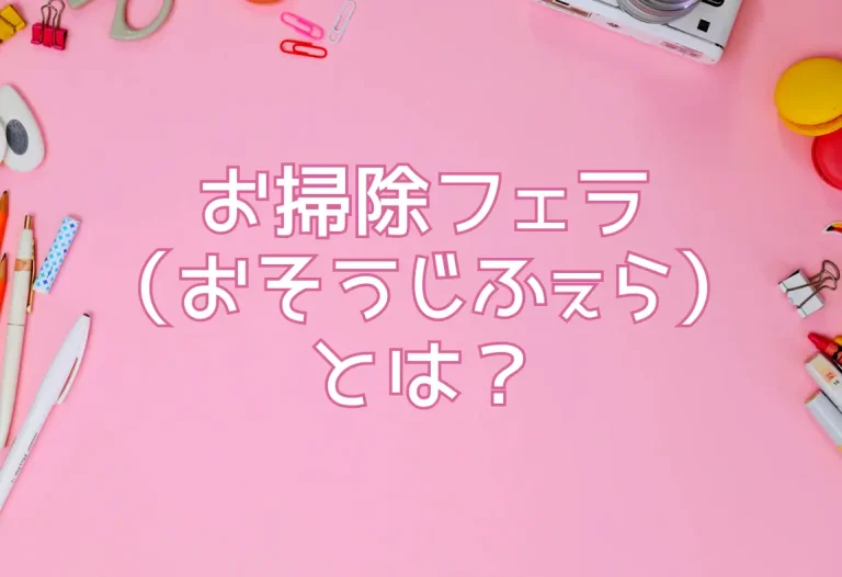 お掃除フェラ（おそうじふぇら）とは？