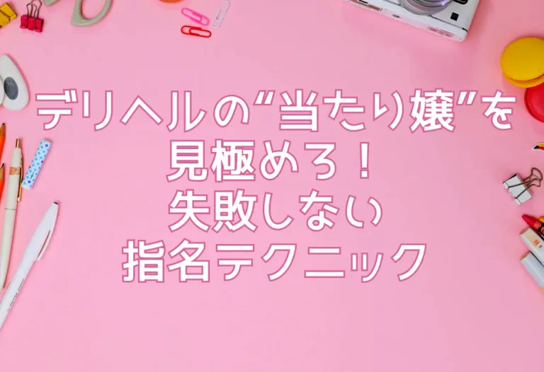 デリヘルの“当たり嬢”を見極めろ！失敗しない指名テクニック