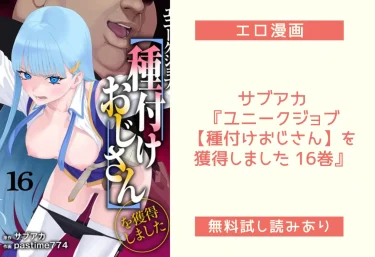 サブアカ『ユニークジョブ【種付けおじさん】を獲得しました 16巻』エロ漫画レビュー：無料試し読みあり