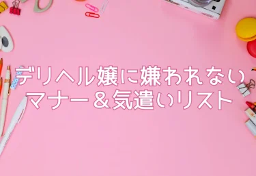 デリヘル嬢に嫌われないマナー＆気遣いリスト