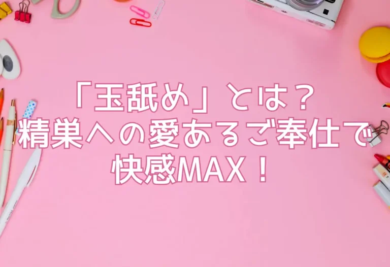 「玉舐め」とは？ 精巣への愛あるご奉仕で快感MAX！