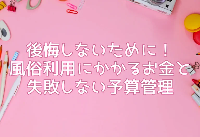 後悔しないために！風俗利用にかかるお金と失敗しない予算管理