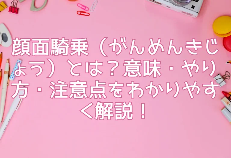 顔面騎乗（がんめんきじょう）とは？意味・やり方・注意点をわかりやすく解説！