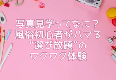 写真見学ってなに？風俗初心者がハマる“選び放題”のワクワク体験