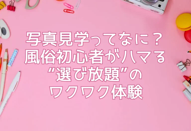 写真見学ってなに？風俗初心者がハマる“選び放題”のワクワク体験