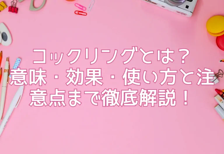 コックリングとは？意味・効果・使い方と注意点まで徹底解説！