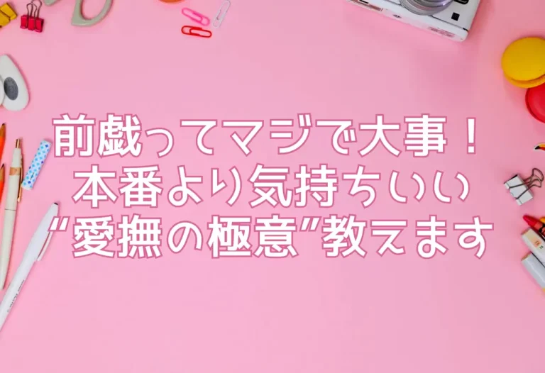 前戯ってマジで大事！本番より気持ちいい“愛撫の極意”教えます
