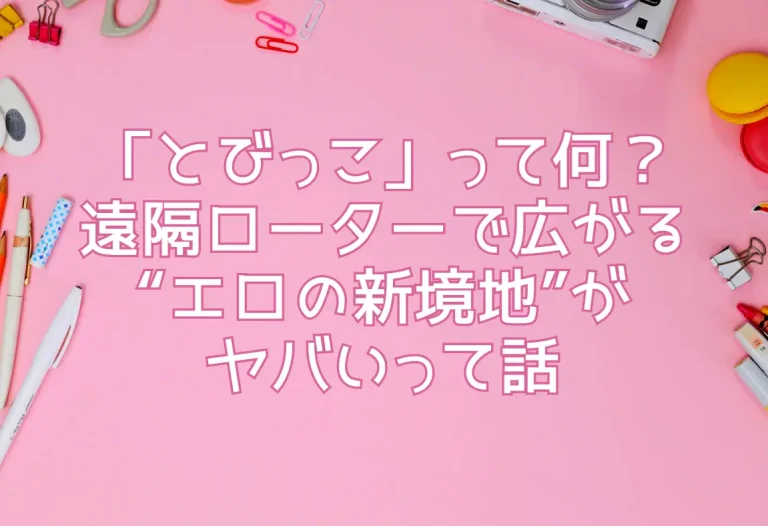 「とびっこ」って何？遠隔ローターで広がる“エロの新境地”がヤバいって話