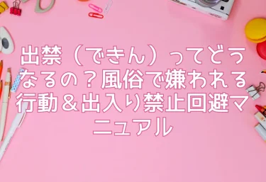 出禁(できん)ってどうなるの?風俗で嫌われる行動&出入り禁止回避マニュアル