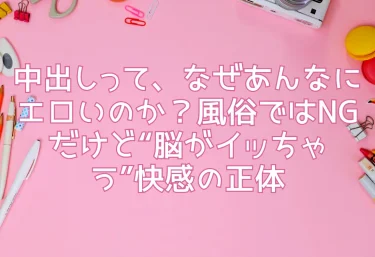 中出しって、なぜあんなにエロいのか?風俗ではNGだけど“脳がイッちゃう”快感の正体