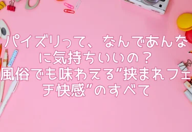 パイズリって、なんであんなに気持ちいいの？風俗でも味わえる“挟まれフェチ快感”のすべて