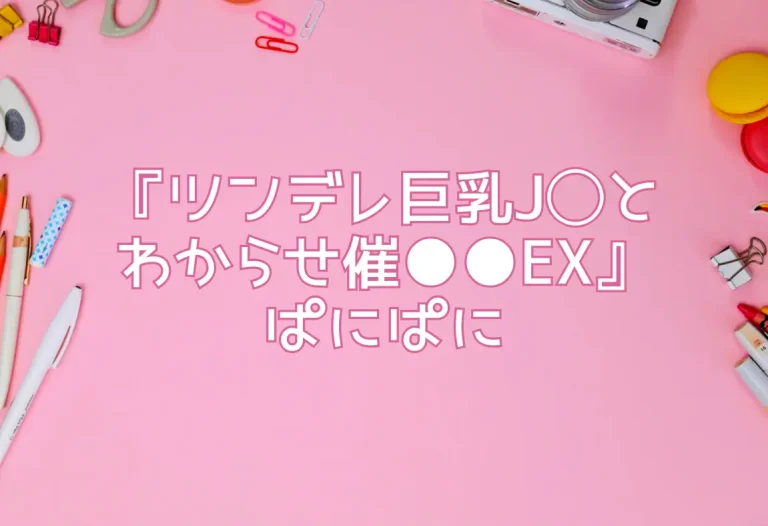 『ツンデレ巨乳J◯とわからせ催●●EX』ぱにぱに