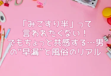 「みこすり半」って言われたくない！でもちょっと共感する…男の“早漏”と風俗のリアル