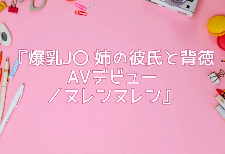 『爆乳J〇 姉の彼氏と背徳AVデビュー／ヌレンヌレン』