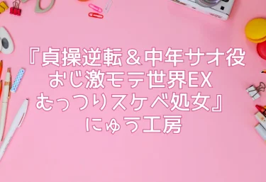 エロ同人『貞操逆転＆中年サオ役おじ激モテ世界EX むっつりスケベ処女』にゅう工房