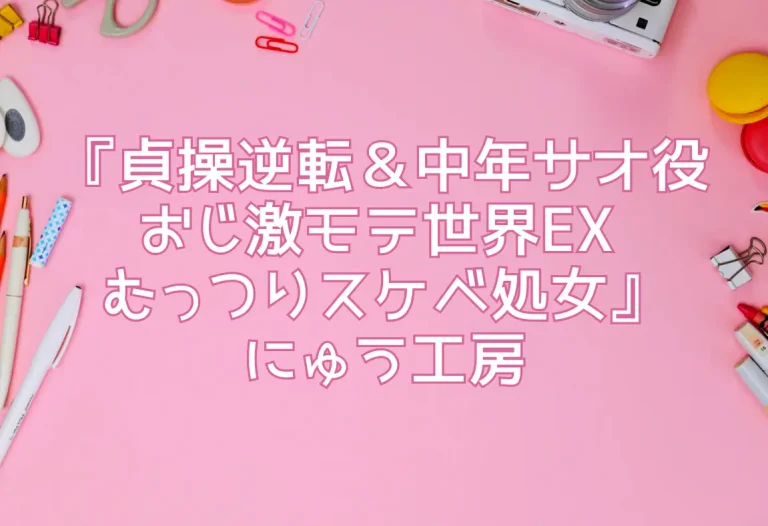 『貞操逆転＆中年サオ役おじ激モテ世界EX むっつりスケベ処女』にゅう工房