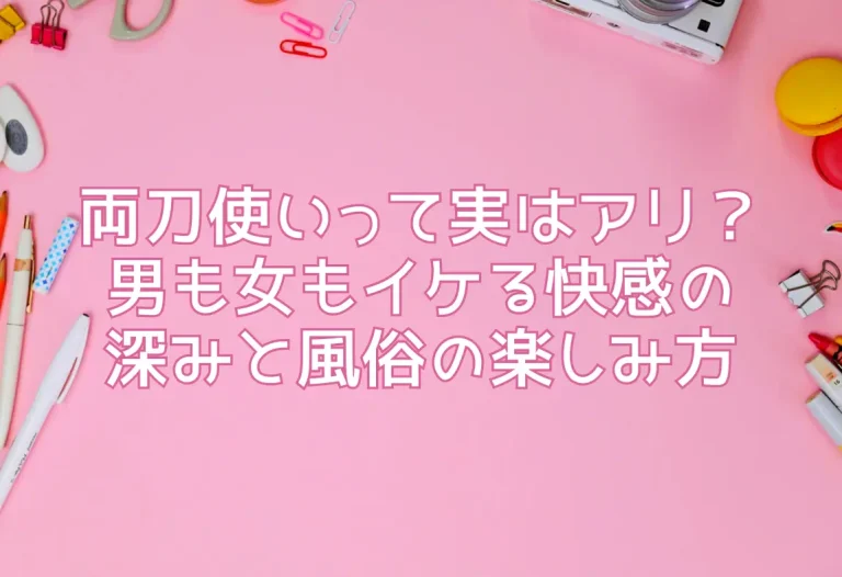 両刀使いって実はアリ？男も女もイケる快感の深みと風俗の楽しみ方