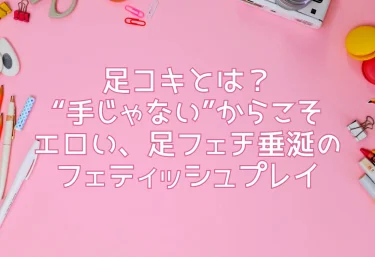 足コキとは？“手じゃない”からこそエロい、足フェチ垂涎のフェティッシュプレイ