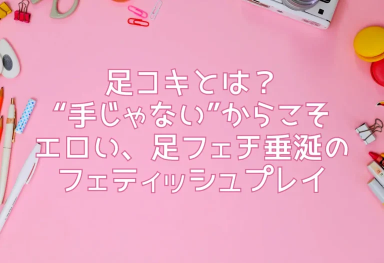 足コキとは？“手じゃない”からこそエロい、足フェチ垂涎のフェティッシュプレイ