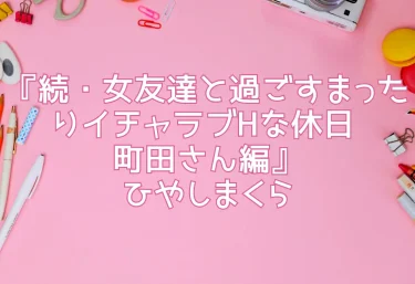 【レビュー】エロ同人『続・女友達と過ごすまったりイチャラブHな休日 町田さん編』ひやしまくら