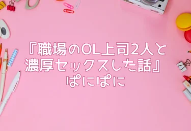 『職場のOL上司2人と濃厚セックスした話』ぱにぱに｜エロ同人レビュー