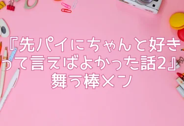 【エロ同人】『先パイにちゃんと好きって言えばよかった話2』舞う棒メン：レビュー