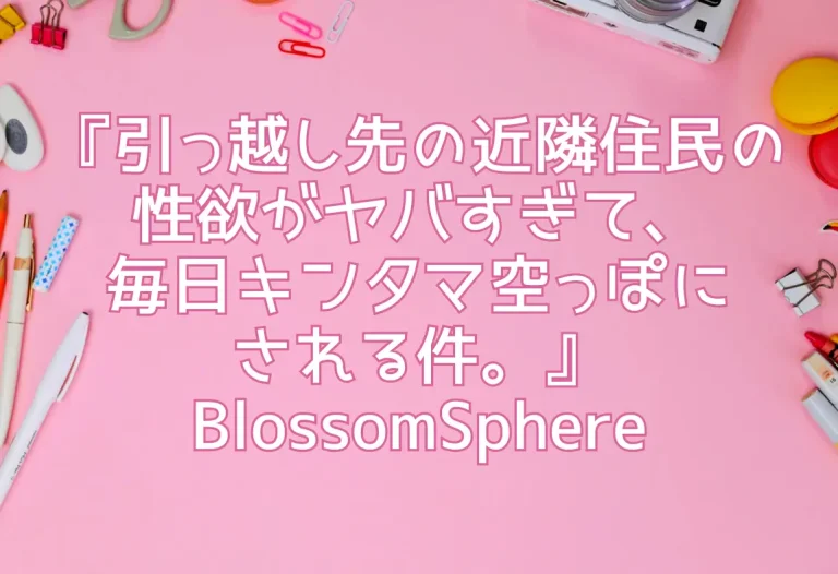 『引っ越し先の近隣住民の性欲がヤバすぎて、毎日キンタマ空っぽにされる件。』BlossomSphere