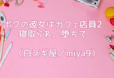 【エロ同人】ボクの彼女はカフェ店員2〜寝取られ、堕ちて〜（白ネギ屋／miya9）レビュー記事