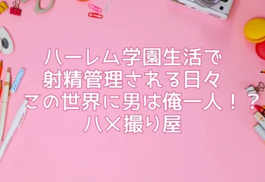ハーレム学園生活で射精管理される日々〜この世界に男は俺一人！？〜｜ハメ撮り屋の新作エロ同人