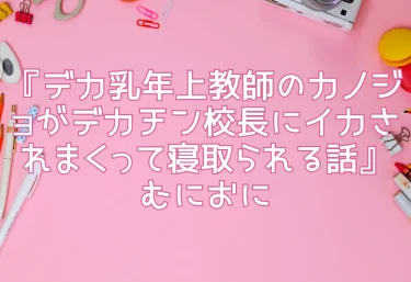 エロ同人『デカ乳年上教師のカノジョがデカチン校長にイカされまくって寝取られる話』むにおに