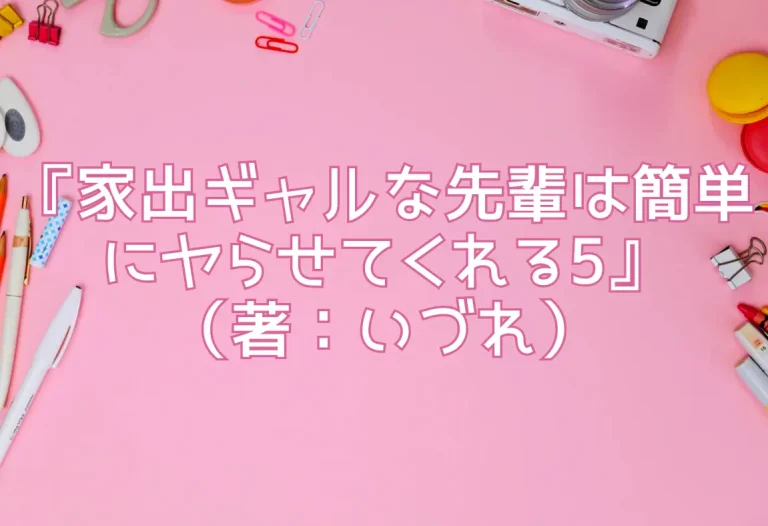 『家出ギャルな先輩は簡単にヤらせてくれる5』（著：いづれ）