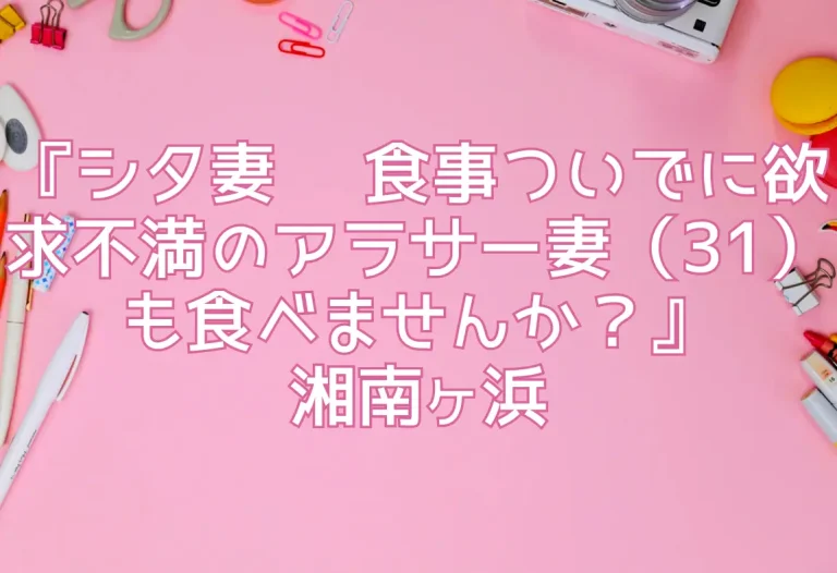 『シタ妻 〜食事ついでに欲求不満のアラサー妻（31）も食べませんか？』湘南ヶ浜