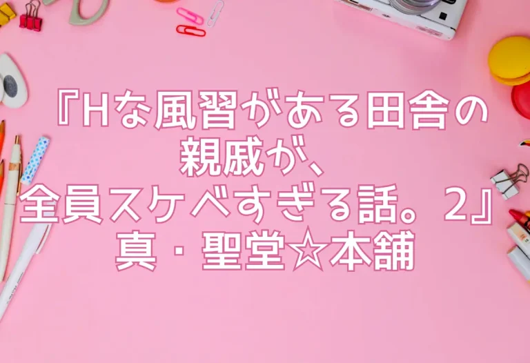 『Hな風習がある田舎の親戚が、全員スケベすぎる話。2』真・聖堂☆本舗