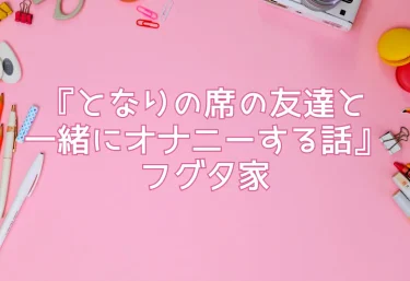 エロ同人『となりの席の友達と一緒にオナニーする話』フグタ家
