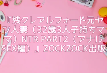 エロ同人『残クレアルフォード元ヤン人妻（32歳3人子持ちママ）NTR PART2（アナルSEX編）』ZOCKZOCK出版