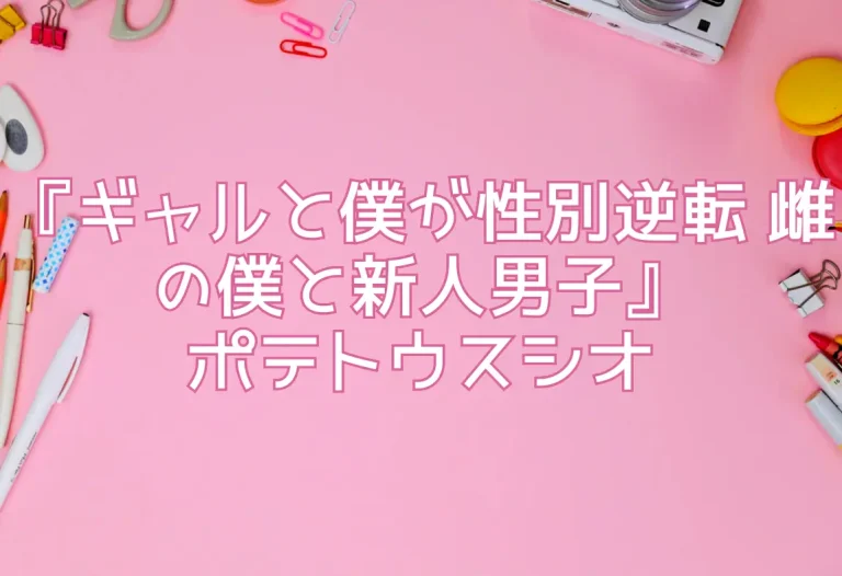 『ギャルと僕が性別逆転 雌の僕と新人男子』ポテトウスシオ