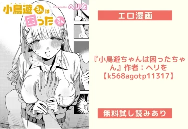 エロ漫画『小鳥遊ちゃんは困ったちゃん』作者：ヘリを【k568agotp11317】