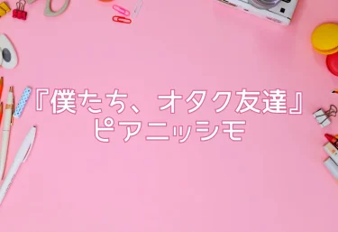 エロ同人『僕たち、オタク友達』ピアニッシモ