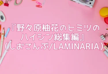 エロ同人『野々原柚花のヒミツのハイシン総集編』（しおこんぶ/LAMINARIA）