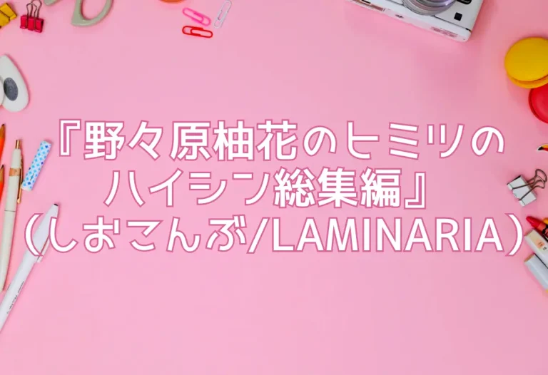 『野々原柚花のヒミツのハイシン総集編』（しおこんぶ/LAMINARIA）