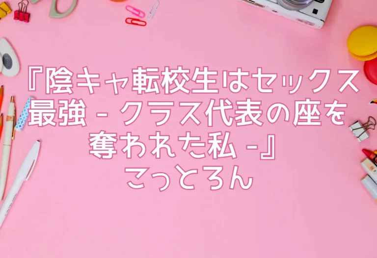 『陰キャ転校生はセックス最強 - クラス代表の座を奪われた私 -』こっとろん
